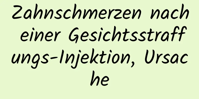 Zahnschmerzen nach einer Gesichtsstraffungs-Injektion, Ursache
