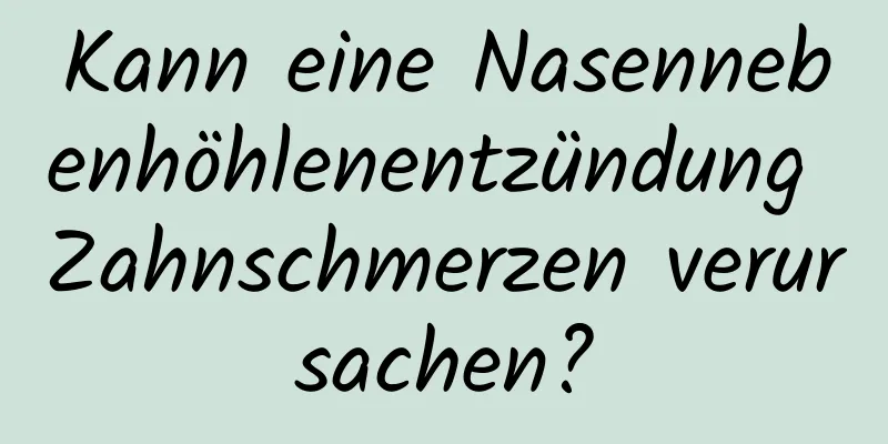 Kann eine Nasennebenhöhlenentzündung Zahnschmerzen verursachen?