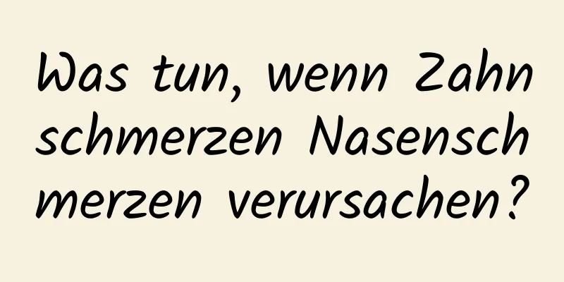Was tun, wenn Zahnschmerzen Nasenschmerzen verursachen?