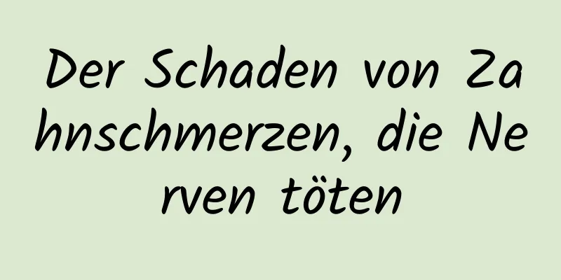 Der Schaden von Zahnschmerzen, die Nerven töten