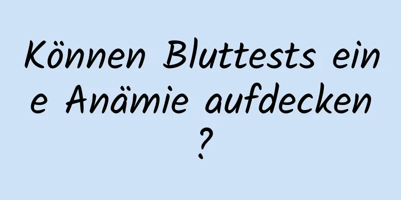 Können Bluttests eine Anämie aufdecken?