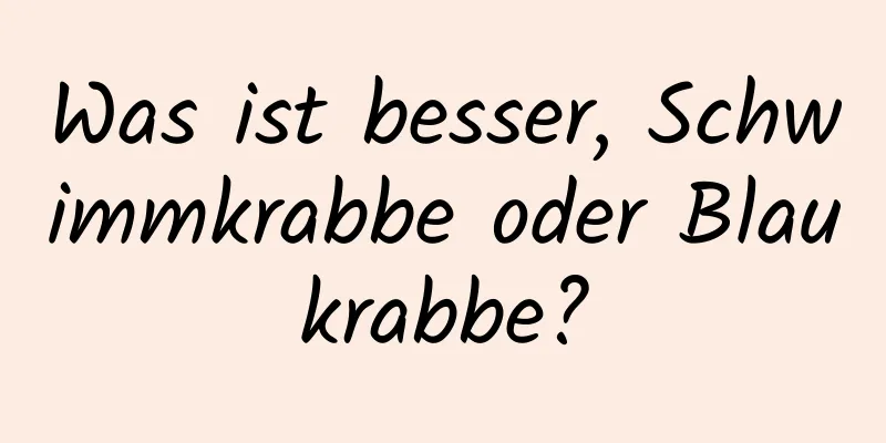 Was ist besser, Schwimmkrabbe oder Blaukrabbe?
