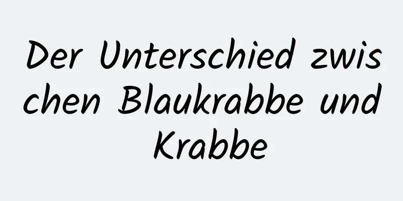 Der Unterschied zwischen Blaukrabbe und Krabbe