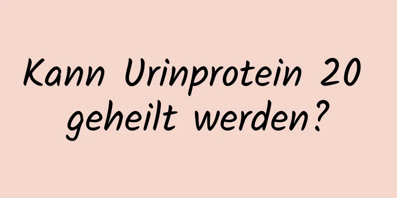Kann Urinprotein 20 geheilt werden?