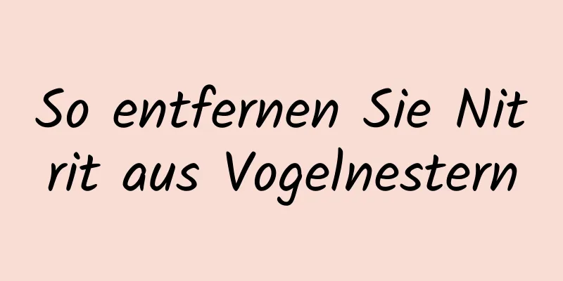 So entfernen Sie Nitrit aus Vogelnestern
