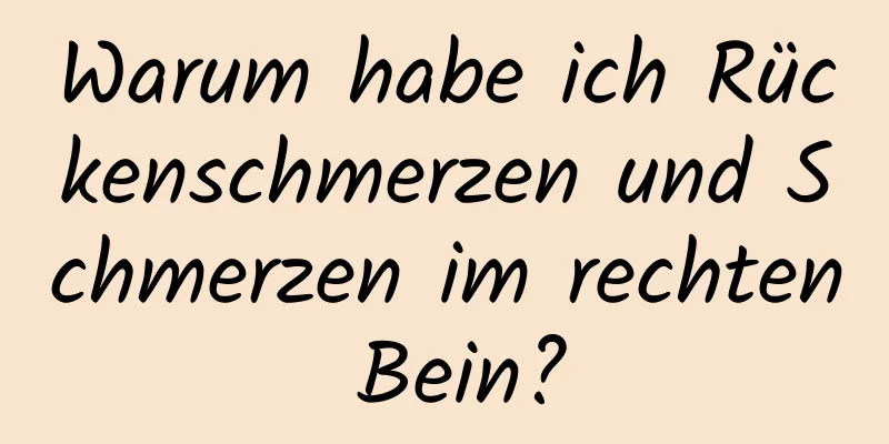Warum habe ich Rückenschmerzen und Schmerzen im rechten Bein?