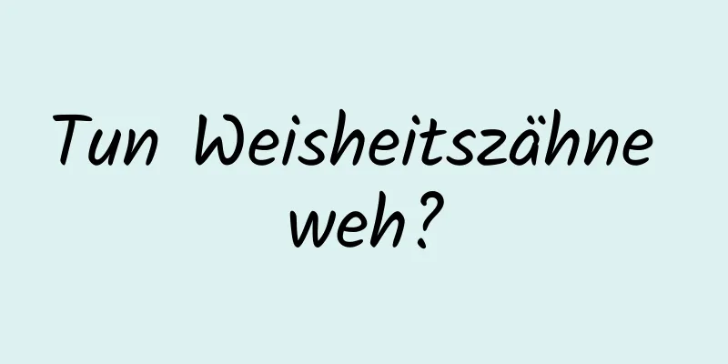 Tun Weisheitszähne weh?