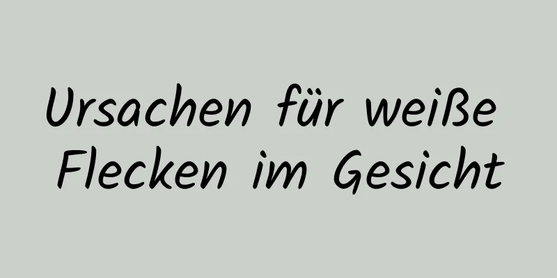Ursachen für weiße Flecken im Gesicht