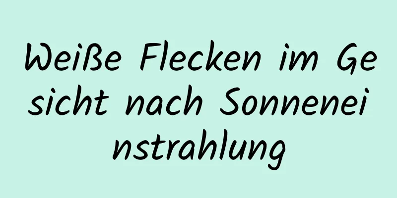 Weiße Flecken im Gesicht nach Sonneneinstrahlung