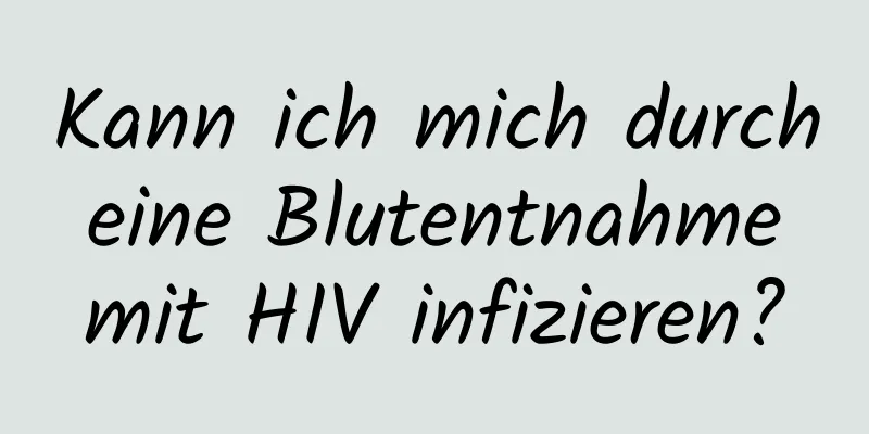 Kann ich mich durch eine Blutentnahme mit HIV infizieren?