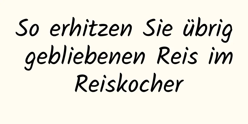 So erhitzen Sie übrig gebliebenen Reis im Reiskocher