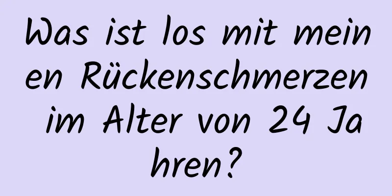 Was ist los mit meinen Rückenschmerzen im Alter von 24 Jahren?