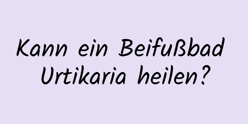 Kann ein Beifußbad Urtikaria heilen?