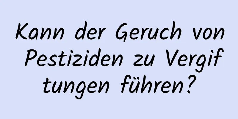Kann der Geruch von Pestiziden zu Vergiftungen führen?