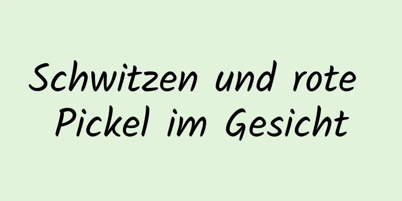 Schwitzen und rote Pickel im Gesicht