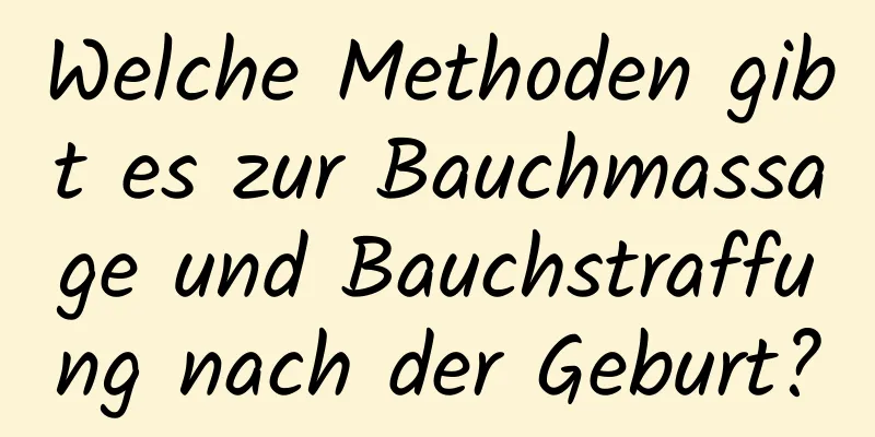 Welche Methoden gibt es zur Bauchmassage und Bauchstraffung nach der Geburt?
