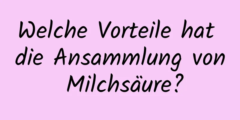 Welche Vorteile hat die Ansammlung von Milchsäure?