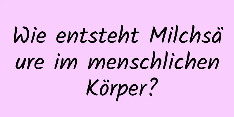 Wie entsteht Milchsäure im menschlichen Körper?