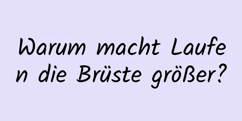 Warum macht Laufen die Brüste größer?