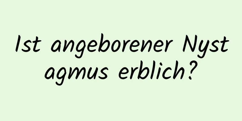 Ist angeborener Nystagmus erblich?