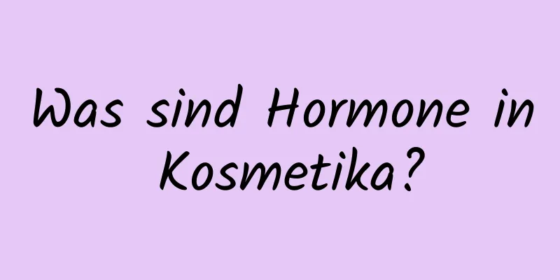 Was sind Hormone in Kosmetika?
