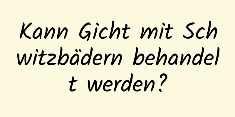 Kann Gicht mit Schwitzbädern behandelt werden?