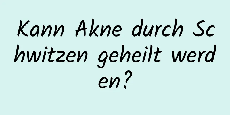 Kann Akne durch Schwitzen geheilt werden?