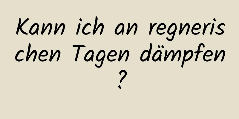 Kann ich an regnerischen Tagen dämpfen?