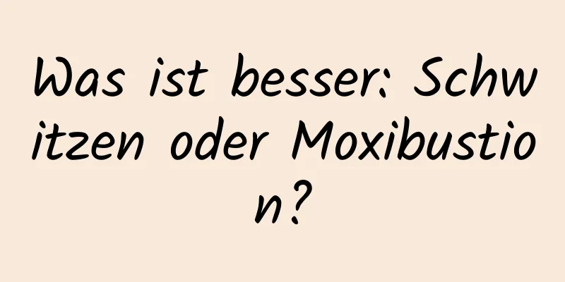 Was ist besser: Schwitzen oder Moxibustion?