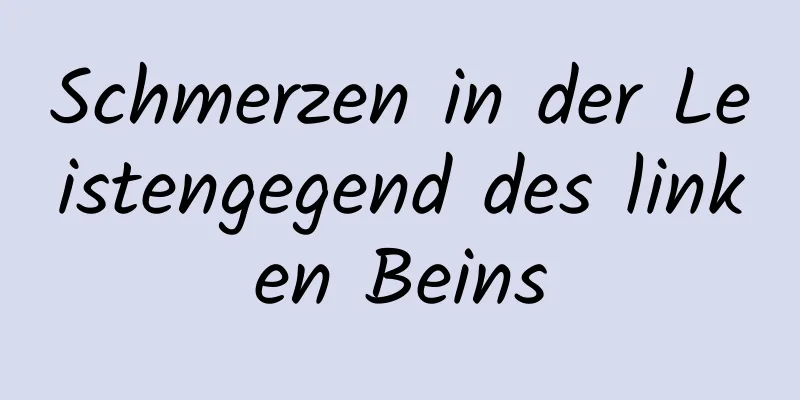 Schmerzen in der Leistengegend des linken Beins