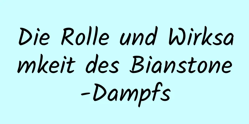Die Rolle und Wirksamkeit des Bianstone-Dampfs