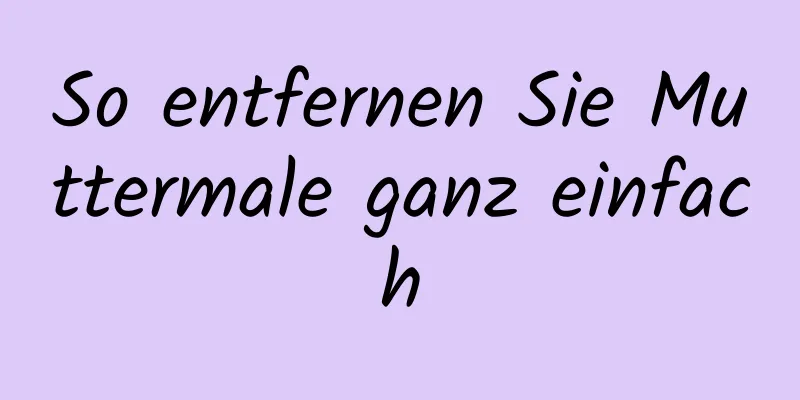 So entfernen Sie Muttermale ganz einfach