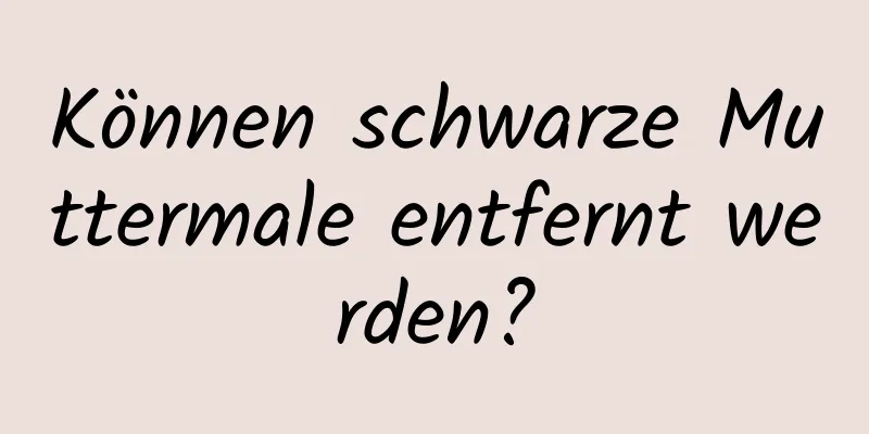Können schwarze Muttermale entfernt werden?
