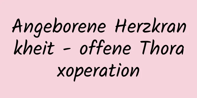 Angeborene Herzkrankheit - offene Thoraxoperation