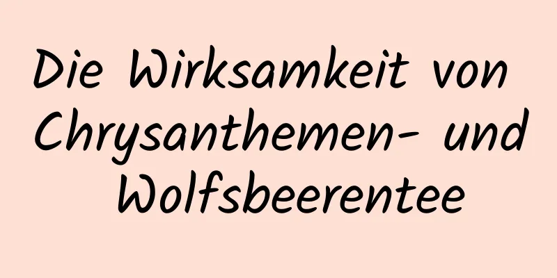 Die Wirksamkeit von Chrysanthemen- und Wolfsbeerentee