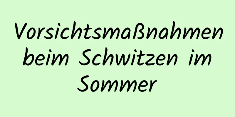 Vorsichtsmaßnahmen beim Schwitzen im Sommer