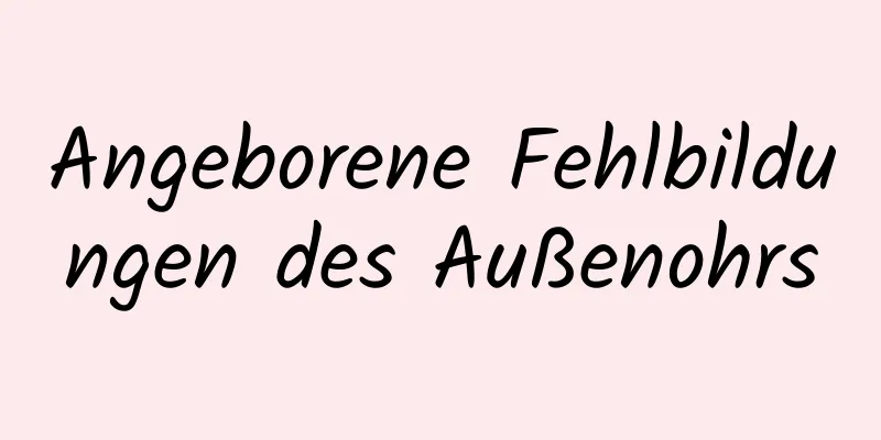 Angeborene Fehlbildungen des Außenohrs