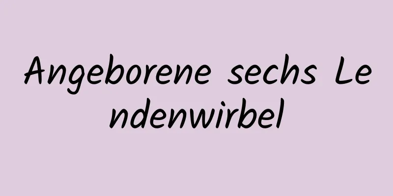 Angeborene sechs Lendenwirbel