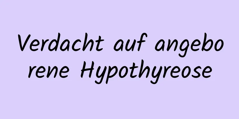 Verdacht auf angeborene Hypothyreose