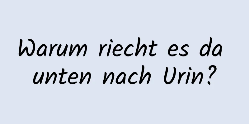 Warum riecht es da unten nach Urin?