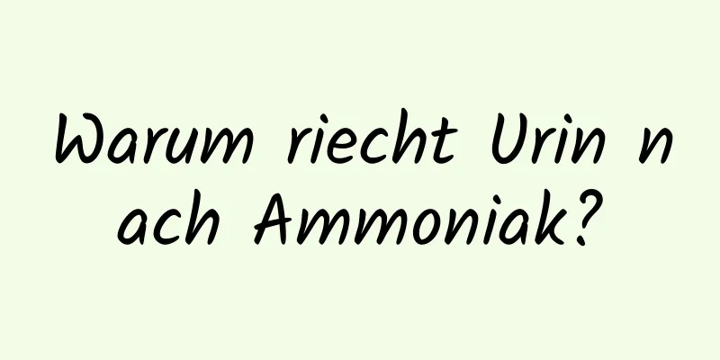 Warum riecht Urin nach Ammoniak?