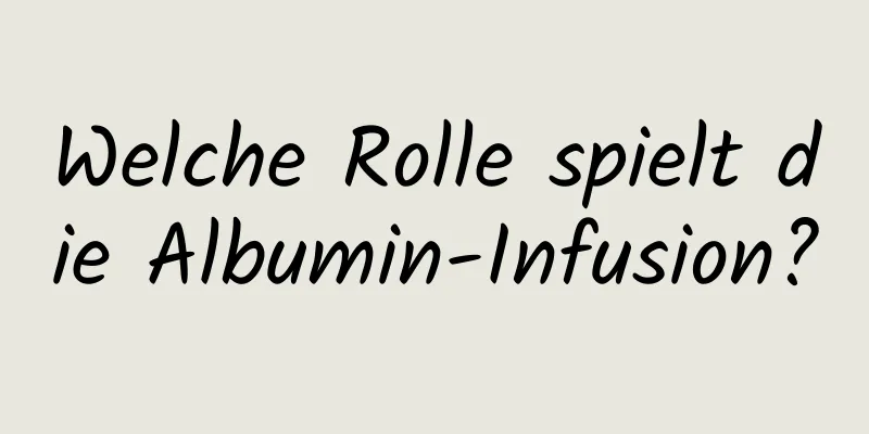 Welche Rolle spielt die Albumin-Infusion?
