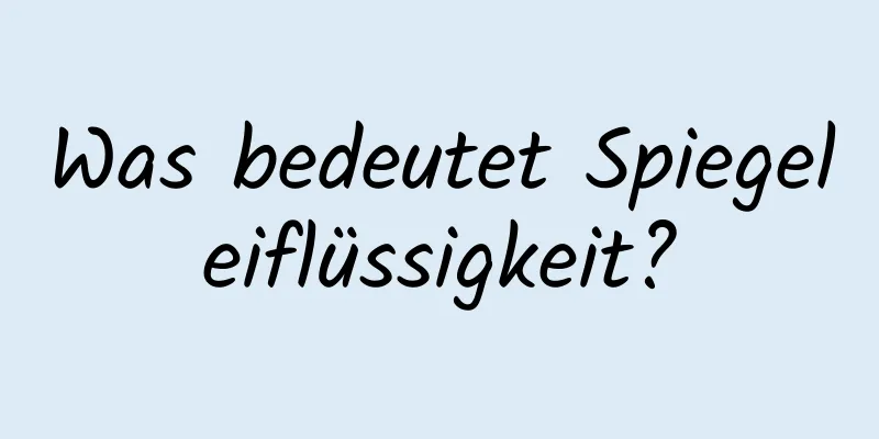 Was bedeutet Spiegeleiflüssigkeit?