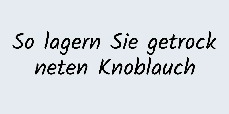 So lagern Sie getrockneten Knoblauch