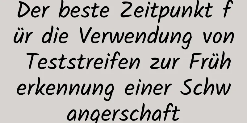 Der beste Zeitpunkt für die Verwendung von Teststreifen zur Früherkennung einer Schwangerschaft