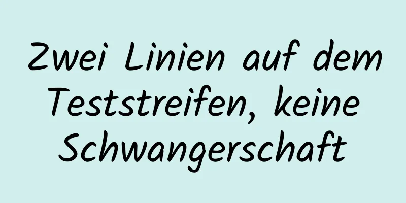 Zwei Linien auf dem Teststreifen, keine Schwangerschaft