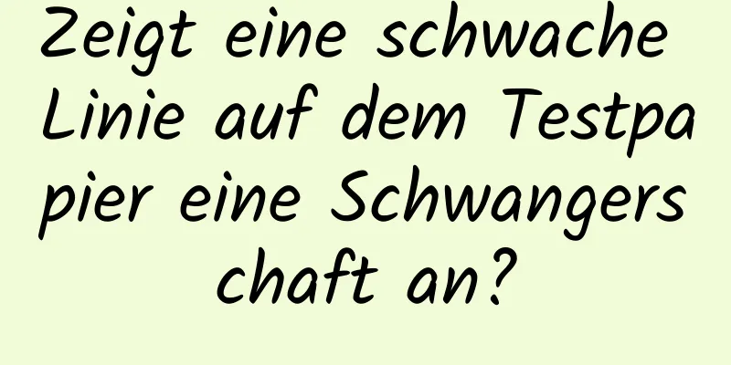 Zeigt eine schwache Linie auf dem Testpapier eine Schwangerschaft an?
