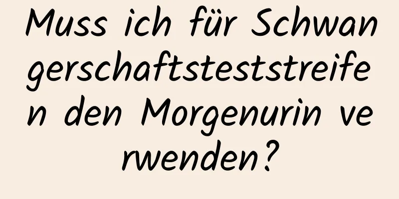 Muss ich für Schwangerschaftsteststreifen den Morgenurin verwenden?