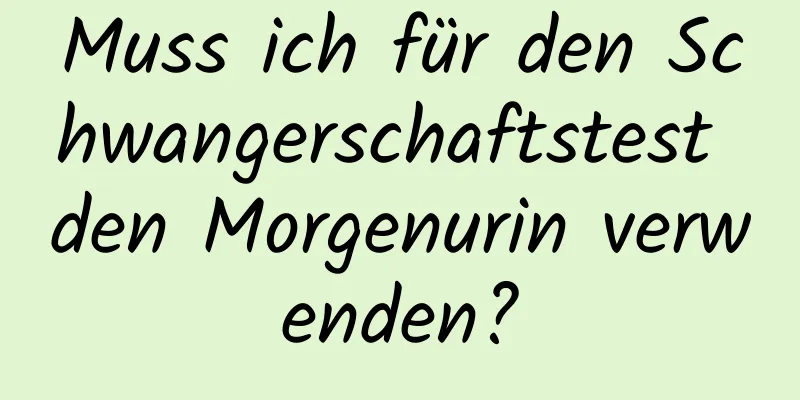 Muss ich für den Schwangerschaftstest den Morgenurin verwenden?