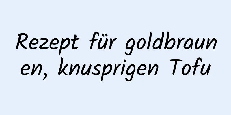 Rezept für goldbraunen, knusprigen Tofu